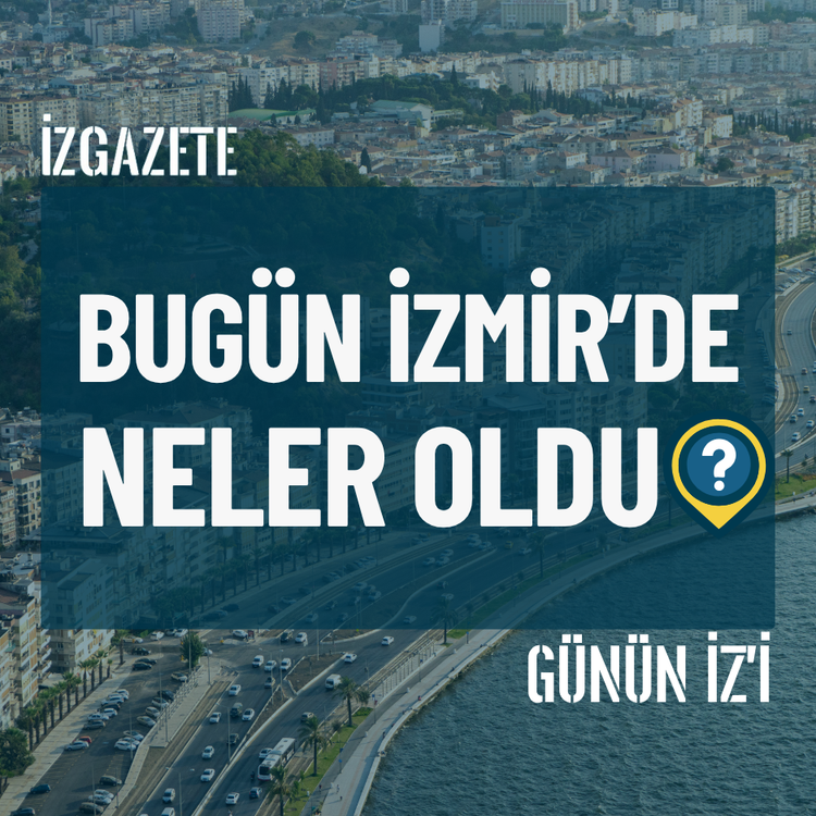Bugün İzmir’de neler oldu? 20 Temmuz Günün İz'i