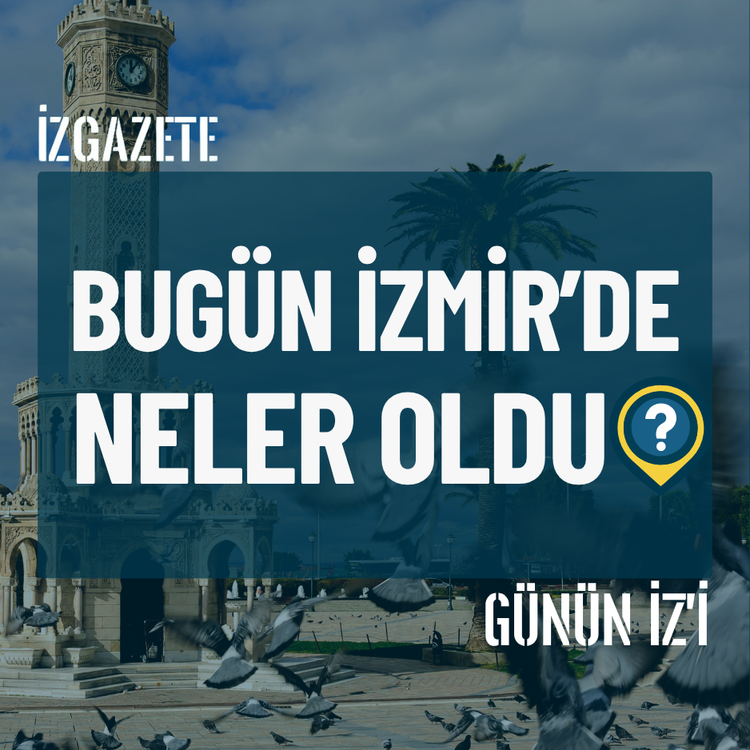 Bugün İzmir’de neler oldu? 22 Temmuz Günün İz'i