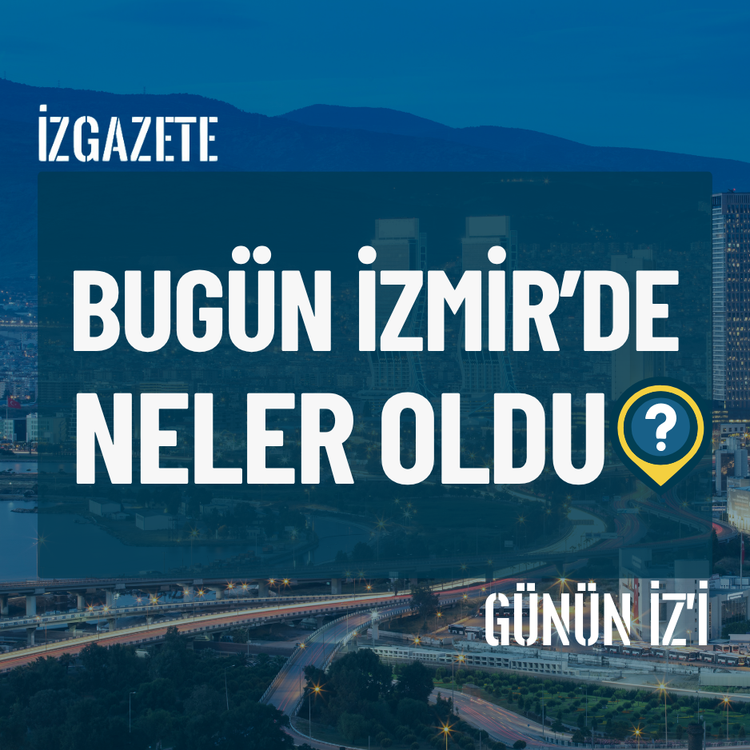 Bugün İzmir’de neler oldu? 25 Temmuz Günün İz'i