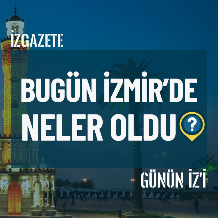 Bugün İzmir’de neler oldu? 15 Temmuz Günün İz'i