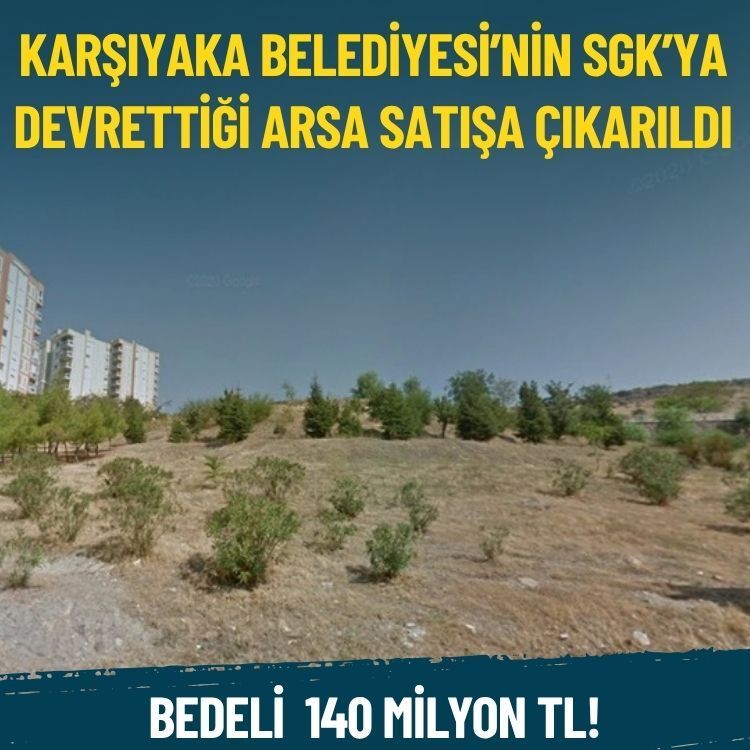 Karşıyaka Belediyesi’nin SGK’ya devrettiği arsa satışa çıkarıldı