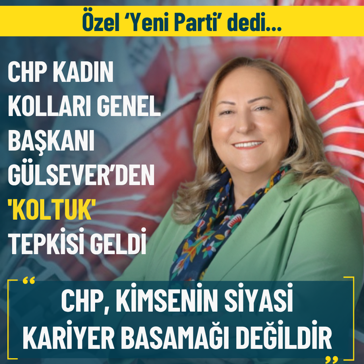 Özel ‘Yeni parti’ dedi... CHP Kadın Kolları Genel Başkanı Gülsever’den 'koltuk' tepkisi geldi
