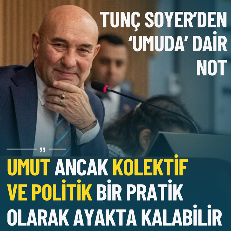Tunç Soyer’den ‘Umuda’ dair not: Tek başına değil, kolektif olarak ayakta tutulabilir