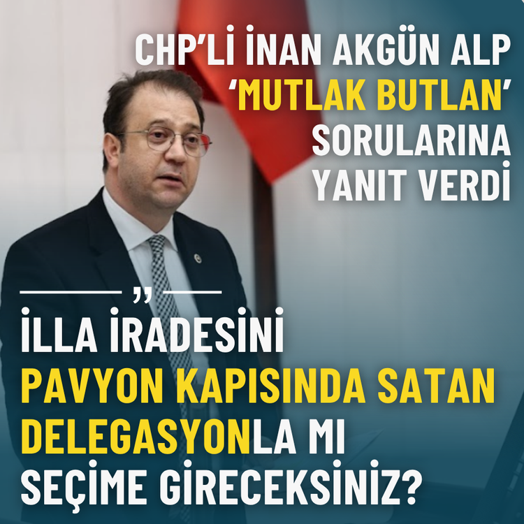 CHP’li İnan Akgün Alp: İlla iradesini pavyon kapısında satan delegasyonla mı seçime gireceksiniz?
