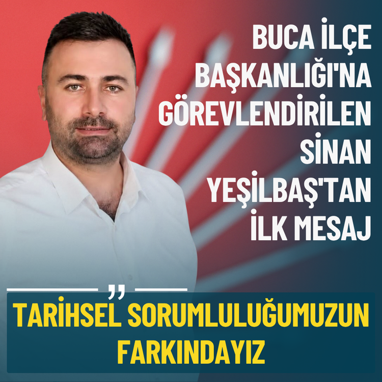 Buca İlçe Başkanı Sinan Yeşilbaş'tan ilk mesaj: Tarihsel sorumluluğumuzun farkındayız