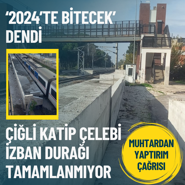 2024’te bitecek dendi... Çiğli Katip Çelebi İZBAN durağı tamamlanmıyor