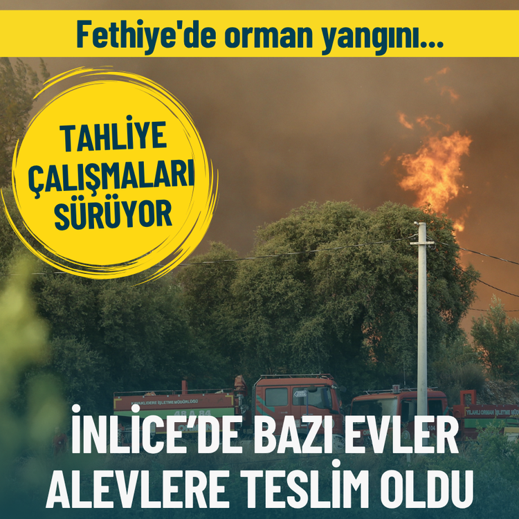 Fethiye'de orman yangını... İnlice’de bazı evler alevlere teslim oldu, tahliye çalışmaları sürüyor