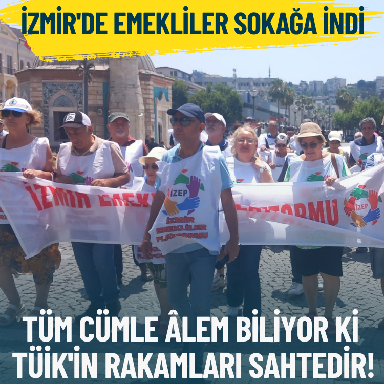 İzmir'de emekliler sokağa indi: Tüm cümle âlem biliyor ki TÜİK'in rakamları sahtedir!