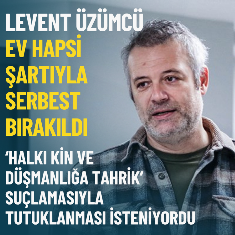 Levent Üzümcü ev hapsi şartıyla serbest bırakıldı