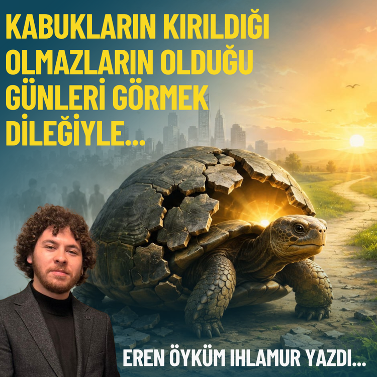 Kabukların kırıldığı olmazların olduğu günleri görmek dileğiyle...