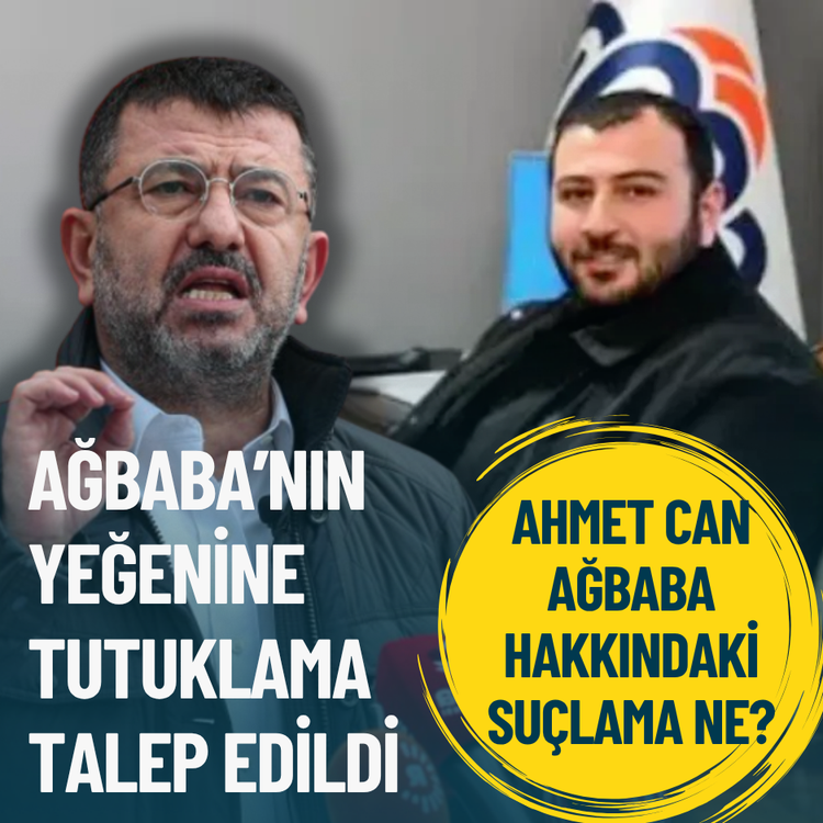 Ağbaba’nın yeğenine tutuklama talep edildi: Ahmet Can Ağbaba hakkındaki suçlama ne?