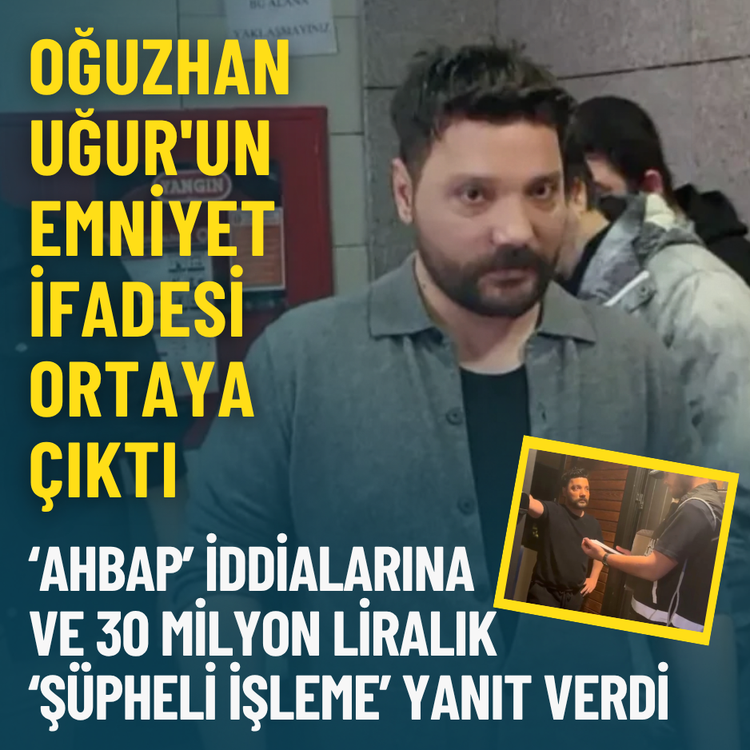 Oğuzhan Uğur'un emniyet ifadesi ortaya çıktı: 'Ahbap' iddialarına ve 30 milyon liralık 'şüpheli işlem'e yanıt verdi