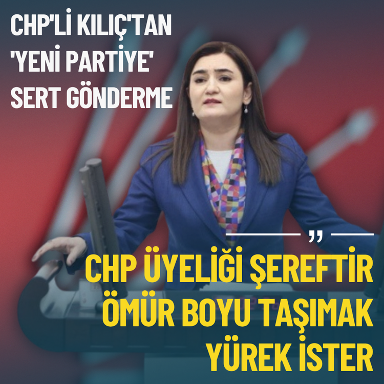 CHP'li Kılıç'tan 'yeni partiye' sert gönderme: CHP üyeliği şereftir, ömür boyu taşımak yürek ister