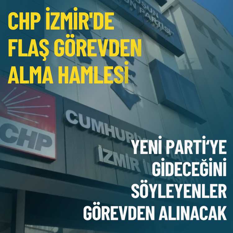 CHP İzmir'de flaş görevden alma hamlesi