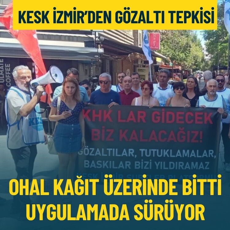 KESK İzmir'den gözaltı tepkisi: OHAL kağıt üzerinde bitti, uygulamada sürüyor