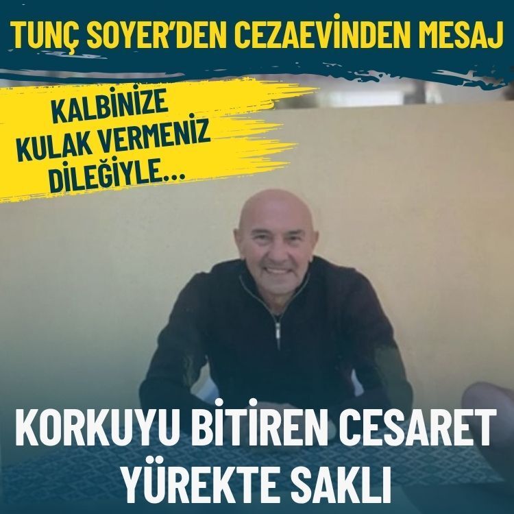 Soyer cezaevinden yazdı: Korkuyu bitiren cesaret yürekte saklı