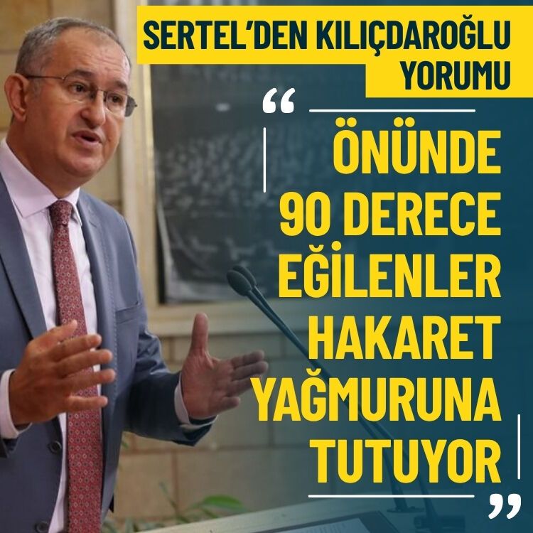 Sertel’den Kılıçdaroğlu yorumu: Önünde 90 derece eğilenler hakaret yağmuruna tutuyor