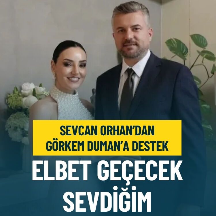 Sevcan Orhan’dan Görkem Duman’a destek: Elbet geçecek sevdiğim