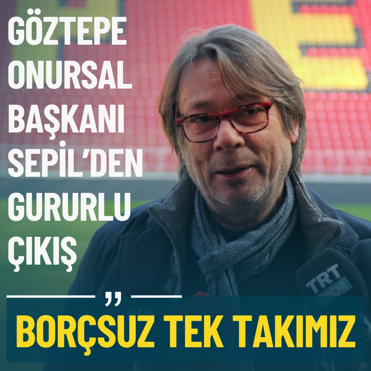 Göztepe Onursal Başkanı Sepil’den gururlu çıkış: Borçsuz tek takımız!