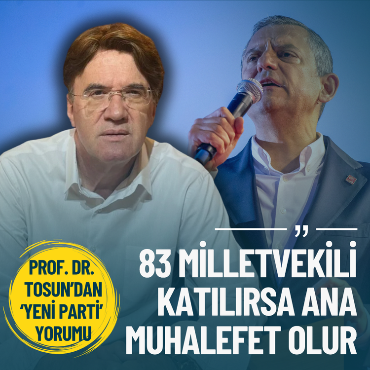 Tosun’dan ‘Yeni Parti’ yorumu: 83 milletvekili katılırsa ana muhalefet olur