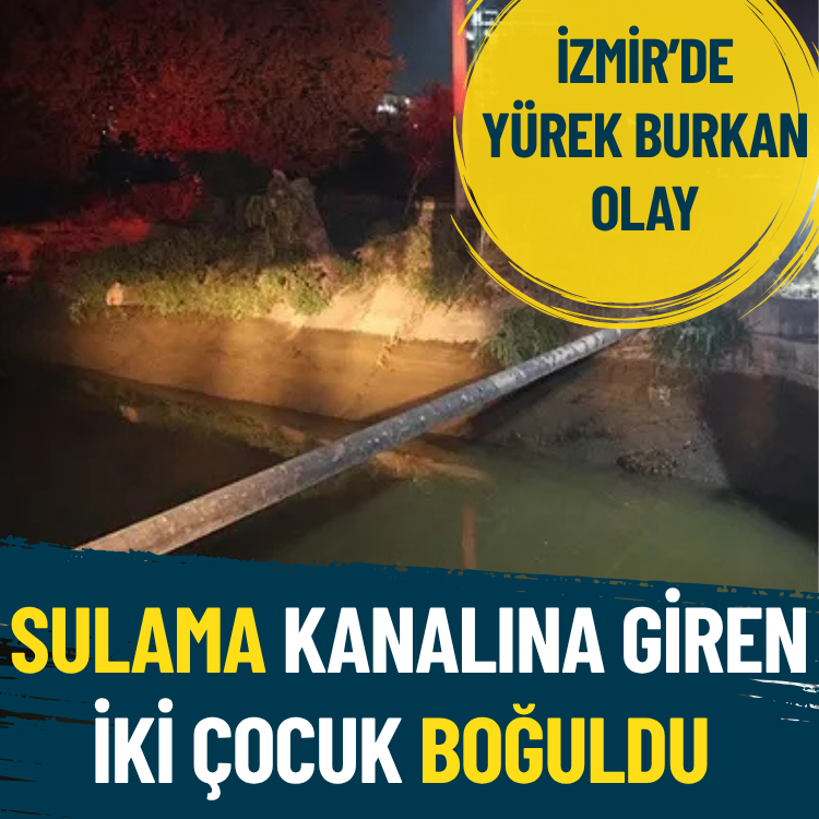 İzmir’de yürek burkan olay... Serinlemek için girdikleri sulama kanalında boğuldular