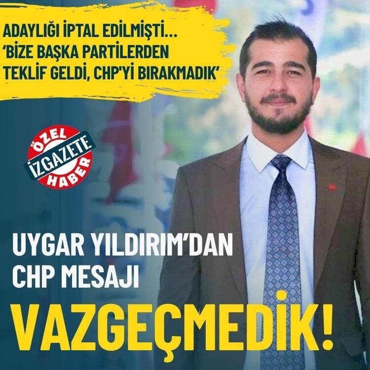 Adaylığı iptal edilmişti… Uygar Yıldırım’dan CHP mesajı: Vazgeçmedik!