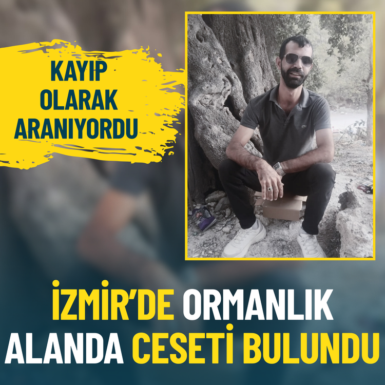 İzmir'de kayıp olarak aranan kişinin cesedi ormanlık alanda bulundu