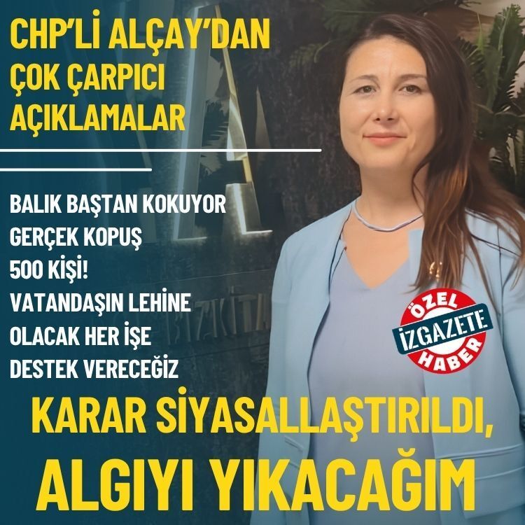 CHP’li Alçay’dan çok çarpıcı açıklamalar: Karar siyasallaştırıldı, algıyı yıkacağım