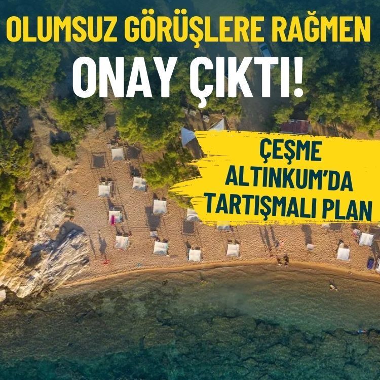 Çeşme Altınkum’da tartışmalı plan: Olumsuz görüşlere rağmen onay çıktı!