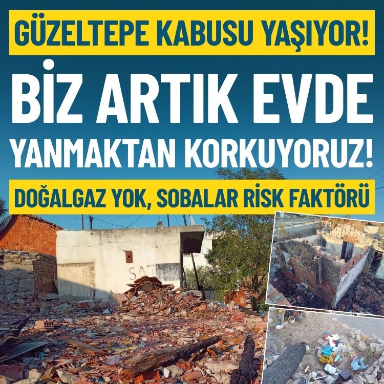 Güzeltepe kabusu yaşıyor: Biz artık evde yanmaktan korkuyoruz!