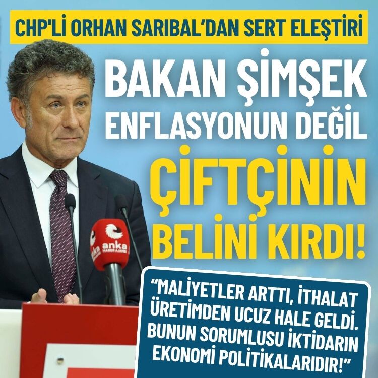CHP'li Orhan Sarıbal: Mehmet Şimşek enflasyonun değil, çiftçinin belini kırdı!