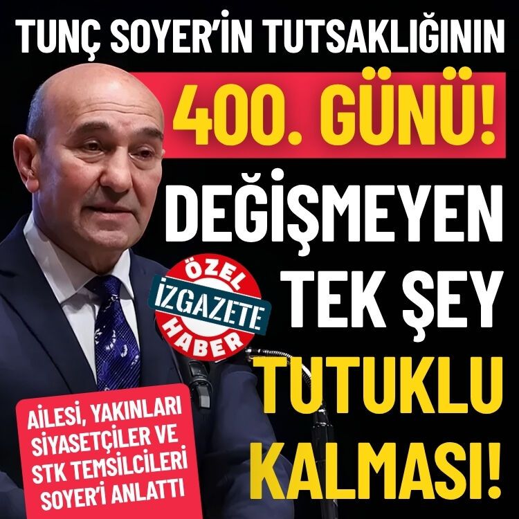 Tunç Soyer’in tutsaklığında 400. gün: Sanki değişmeyen tek şey tutuklu kalması!