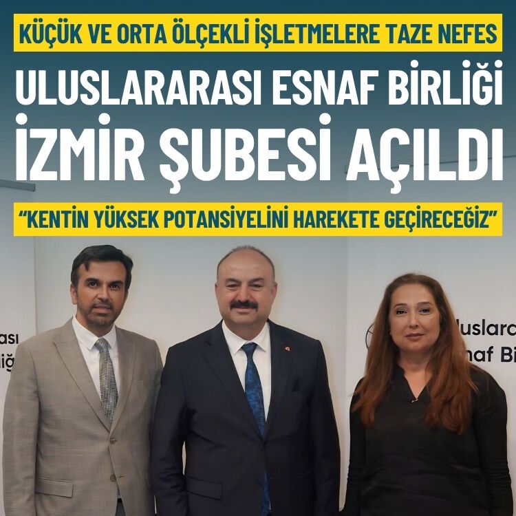 Küçük ve orta ölçekli işletmelere taze nefes: Uluslararası Esnaf Birliği İzmir Şubesi açıldı