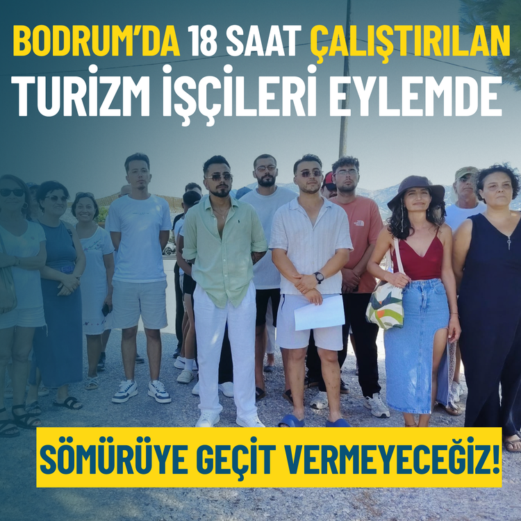 Bodrum’da 18 saat çalıştırılan turizm işçileri eylemde: Sömürüye geçit vermeyeceğiz!