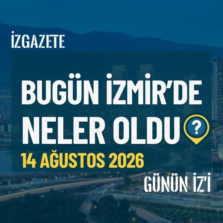 Bugün İzmir’de neler oldu? 14 Ağustos Günün İz'i