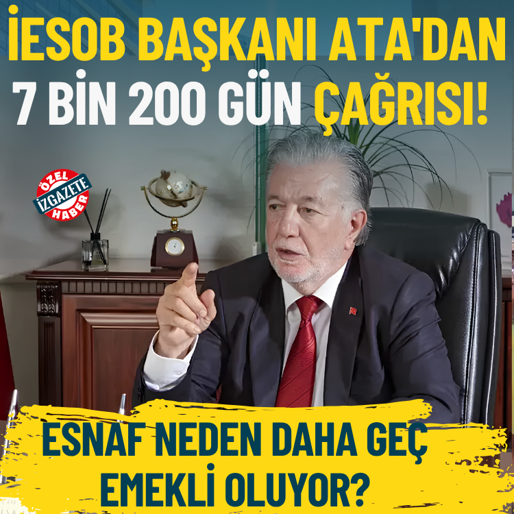 İESOB Başkanı Ata'dan 7 bin 200 gün çağrısı: Yanımızdaki işçi 7 bin 200 günde emekli oluyor, esnaf 9 bin günde