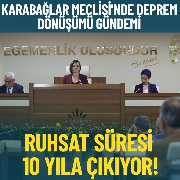 Karabağlar Meclisi'nde deprem dönüşümü gündemi: Ruhsat süresi 10 yıla çıkıyor