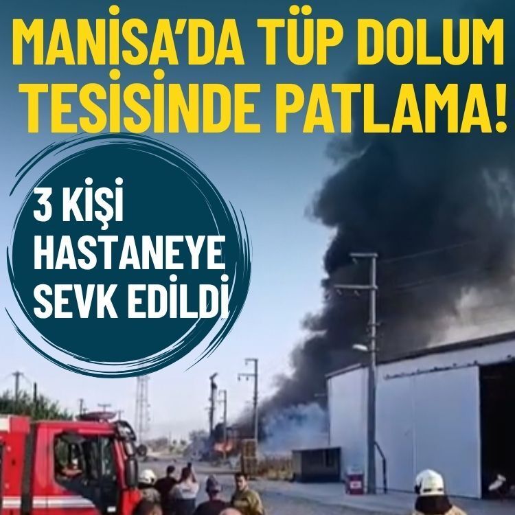 Manisa’da tüp dolum tesisinde patlama: 3 kişi hastaneye sevk edildi!