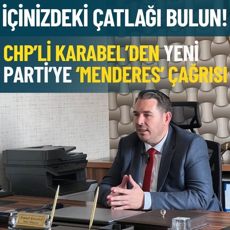 CHP’li Karabel’den Yeni Parti’ye ‘Menderes’ çağrısı: İçinizdeki çatlağı bulun!