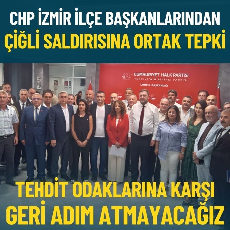 CHP İzmir İlçe Başkanlarından Çiğli saldırısına ortak tepki: Tehdit odaklarına karşı tek bir geri adım atmayacağız