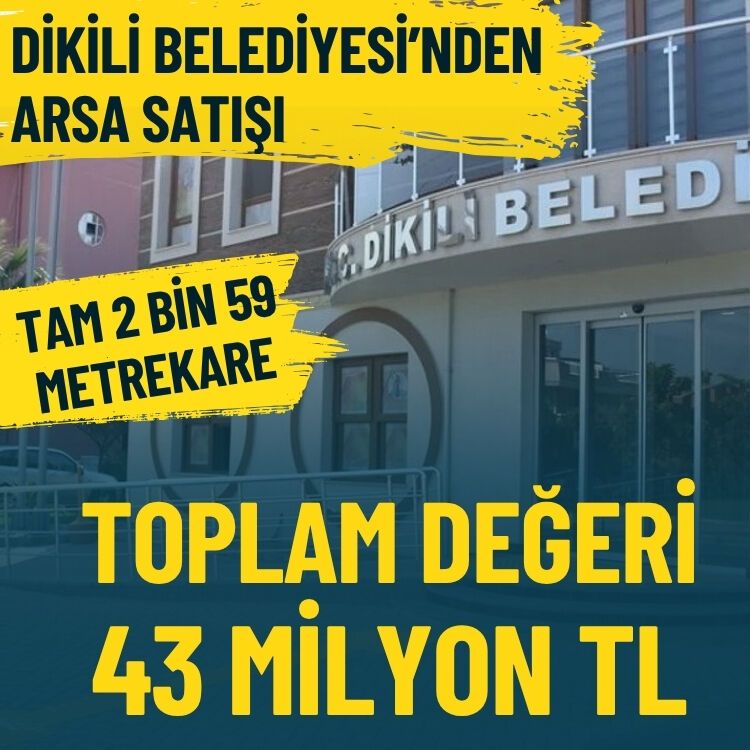 Dikili Belediyesi’nden arsa satışı… Toplam değeri 43 milyon TL