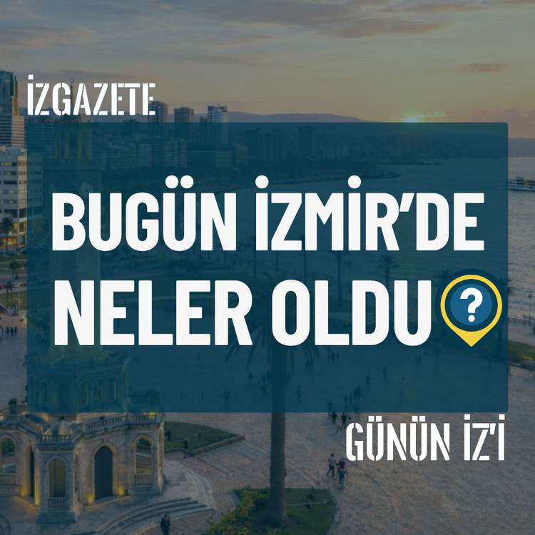 Bugün İzmir’de neler oldu? 11 Ağustos Günün İz'i