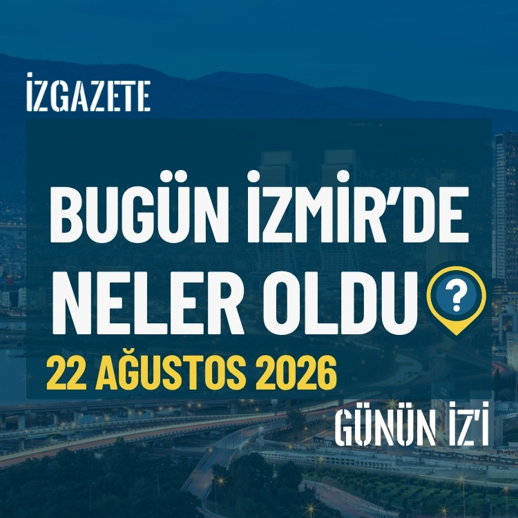 Bugün İzmir’de neler oldu? 22 Ağustos Günün İz'i