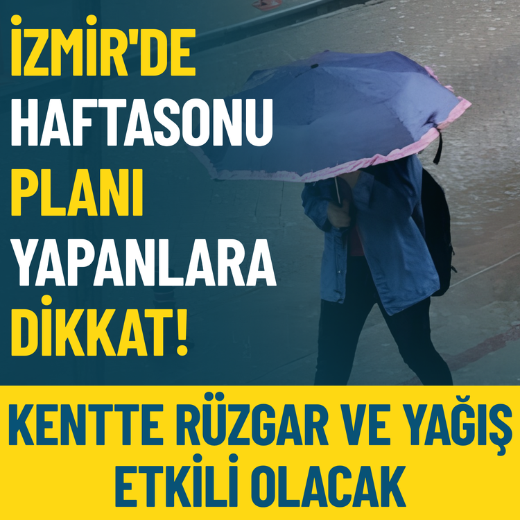 İzmir'de haftasonu planı yapanlara dikkat! Kentte rüzgar ve yağış etkili olacak