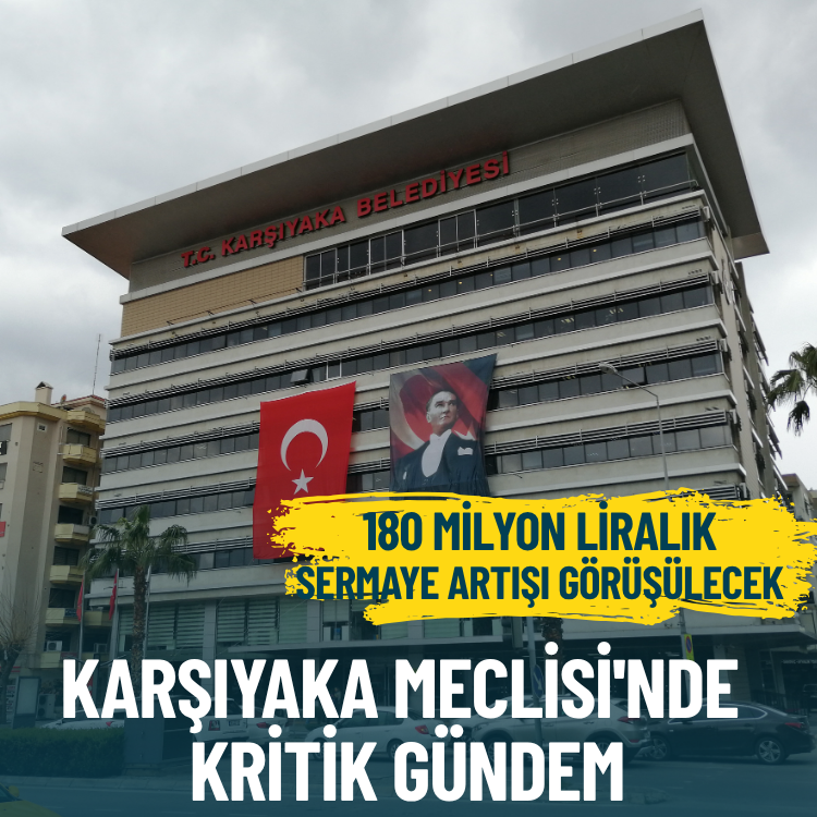 Karşıyaka Meclisi'nde kritik gündem: Kent A.Ş.'ye 180 milyon liralık sermaye artışı görüşülecek