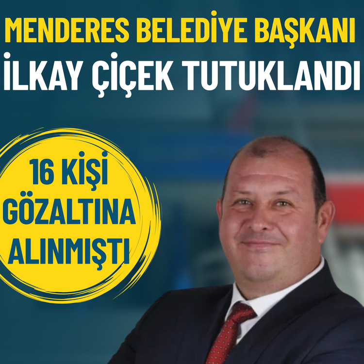 Menderes Belediye Başkanı İlkay Çiçek tutuklandı