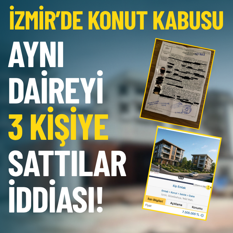 İzmir’de konut kabusu: Aynı daireyi 3 kişiye sattılar iddiası!