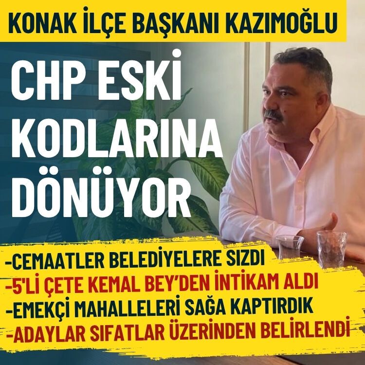 Konak İlçe Başkanı Kazımoğlu: İdeolojik sapmalardan arınıyoruz, CHP eski kodlarına dönüyor!