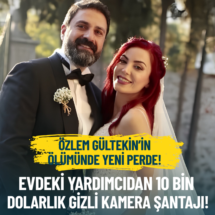 Özlem Gültekin’in ölümünde yeni perde! Evdeki yardımcıdan 10 bin dolarlık gizli kamera şantajı!