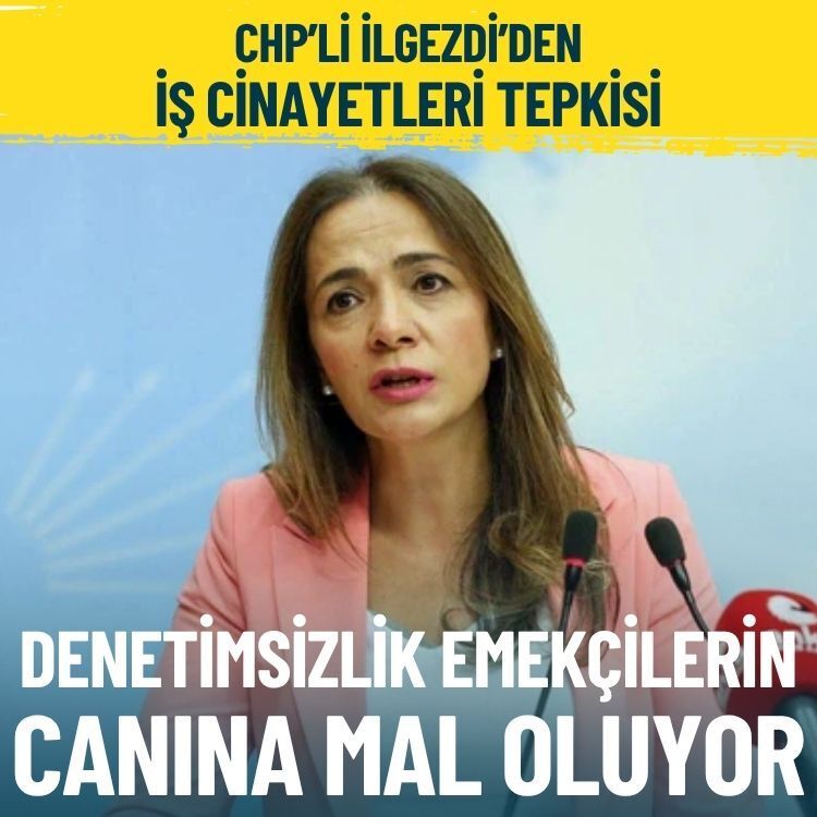 CHP’li İlgezdi’den iş cinayetleri tepkisi: Denetimsizlik emekçilerin canına mal oluyor